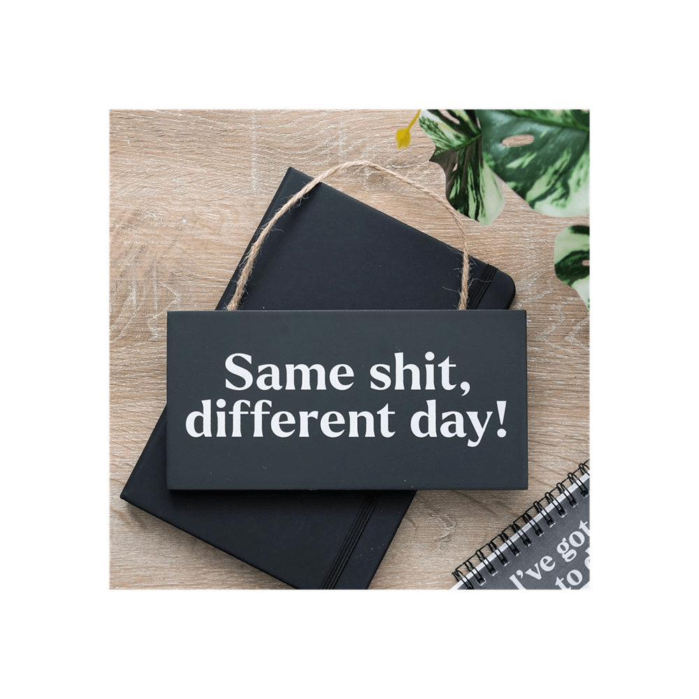 Same Sh*t, Different Day Sweary Hanging Sign