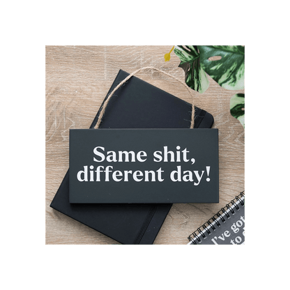 Same Sh*t, Different Day Sweary Hanging Sign