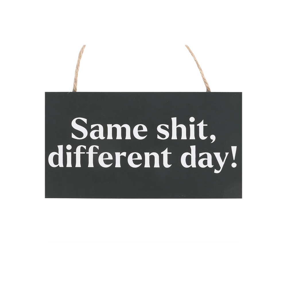 Same Sh*t, Different Day Sweary Hanging Sign