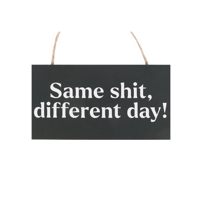 Same Sh*t, Different Day Sweary Hanging Sign