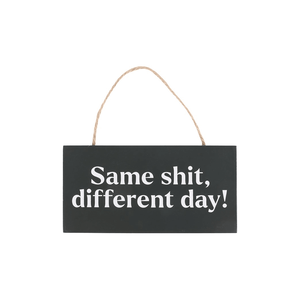 Same Sh*t, Different Day Sweary Hanging Sign