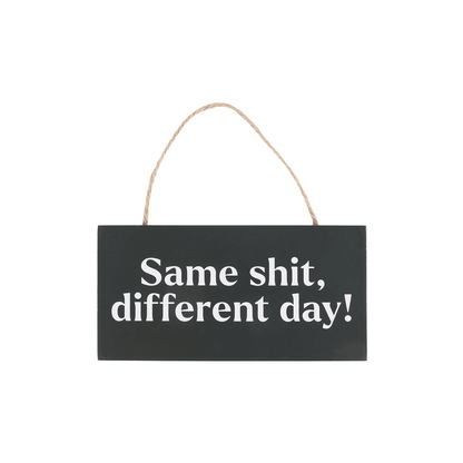 Same Sh*t, Different Day Sweary Hanging Sign